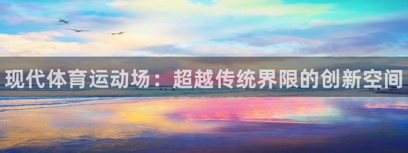 米兰体育官方正版app娱乐代理怎么样：现代体育运动场