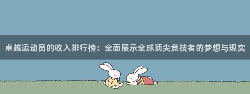 米兰体育官网下载开户：卓越运动员的收入排行榜：全面展