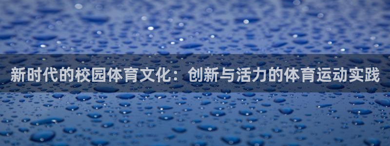 米兰体育官方正版app集团：新时代的校园体育文化：创