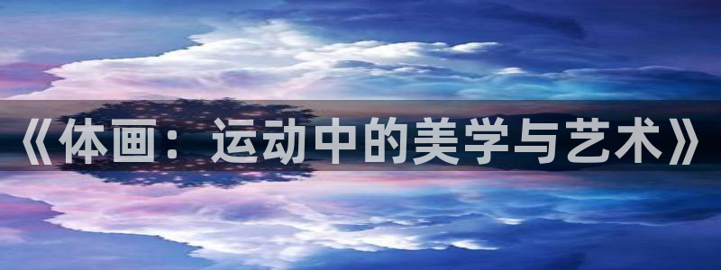 米兰体育可信度怎么样：《体画：运动中